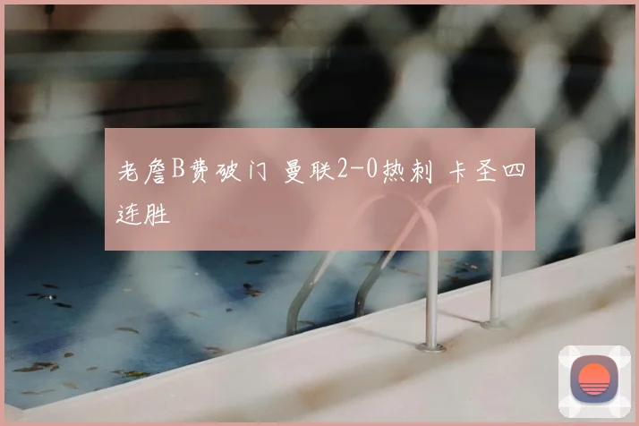 老詹B费破门 曼联2-0热刺 卡圣四连胜