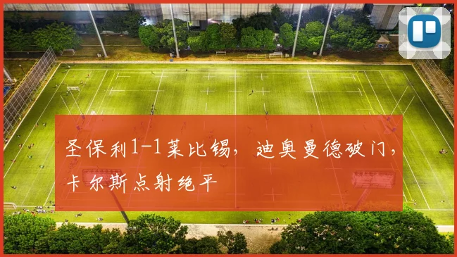 圣保利1-1莱比锡，迪奥曼德破门，卡尔斯点射绝平