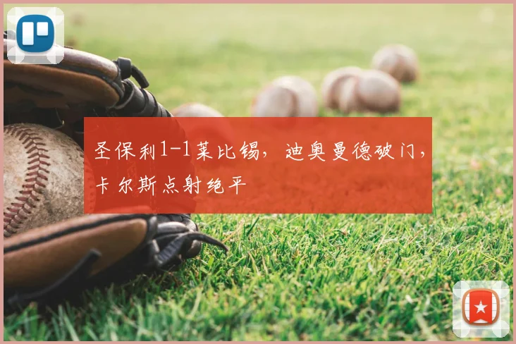 圣保利1-1莱比锡，迪奥曼德破门，卡尔斯点射绝平