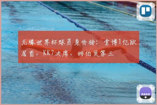 无缘世界杯球员身价榜：索博1亿欧居首，KK7次席、姆伯莫第三