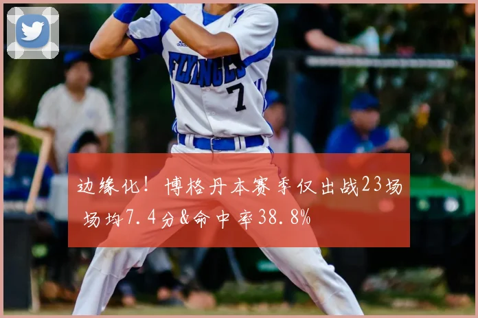 边缘化！博格丹本赛季仅出战23场 场均7.4分&命中率38.8%