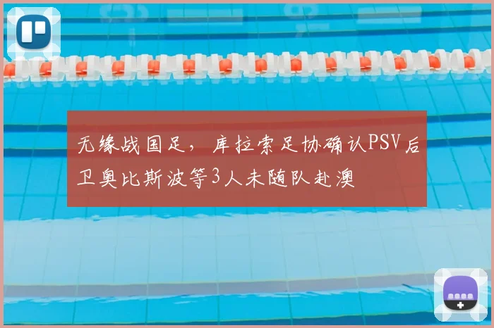 无缘战国足，库拉索足协确认PSV后卫奥比斯波等3人未随队赴澳