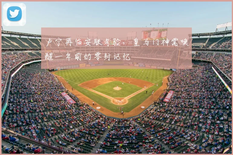 卢宁再临安联考验，皇马门神需唤醒一年前的零封记忆